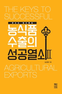 농식품 수출의 성공열쇠 = The keys to successful agricultural exports. 2 / 남상원 지음