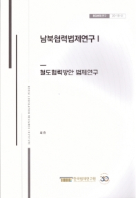 남북협력법제연구I : 철도협력방안 법제연구 = A study on legislation for inter Korea cooperation : the legislative research regarding improvement of inter-Korean railroad / 연구책임자: 최유