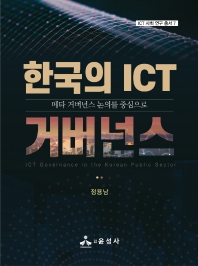 한국의 ICT 거버넌스 = ICT governance in the Korean public sector : 메타 거버넌스 논의를 중심으로 / 지은이: 정용남