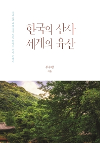 한국의 산사 세계의 유산 : 유네스코 세계유산 지정 한국의 산사 순례기 / 주수완 지음