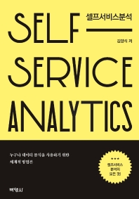 셀프서비스분석 = Self service analytics : 누구나 데이터 분석을 사용하기 위한 체계적 방법론 / 김양석 저