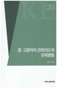 중·고령자의 은퇴의도와 은퇴행동 / 執筆陣: 김영아, 김주봉
