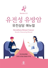 유전성 유방암 : 유전상담 매뉴얼 = Hereditary breast cancer : genetic counseling manual / 지은이: 한국유방암학회, 한국인 유전성 유방암 연구회