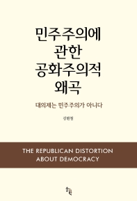 민주주의에 관한 공화주의적 왜곡 = The republican distortion about democracy : 대의제는 민주주의가 아니다 / 지은이: 김현철