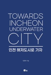 인천 해저도시로 가자 = Towards Incheon underwater city / 임현택 지음