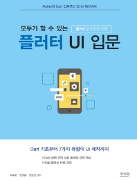 (모두가 할 수 있는) 플러터 UI 입문 : Dart 기초부터 7가지 유형의 UI 제작까지 : 플러터 2 최신판 반영 / 지은이: 최주호, 정호준, 정동진