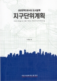 지구단위계획 : 공공정책으로서의 도시설계 = Urban design as public policy : district unit planning / 이희정 저