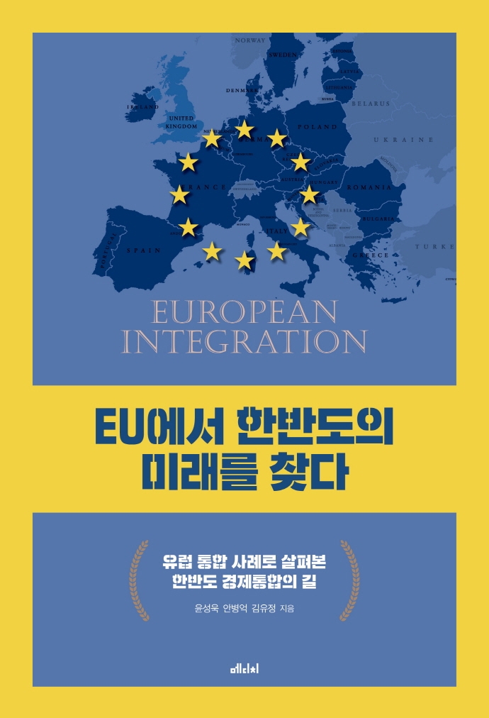 EU에서 한반도의 미래를 찾다 : 유럽 통합 사례로 살펴본 한반도 경제통합의 길 / 윤성욱, 안병억, 김유정 지음