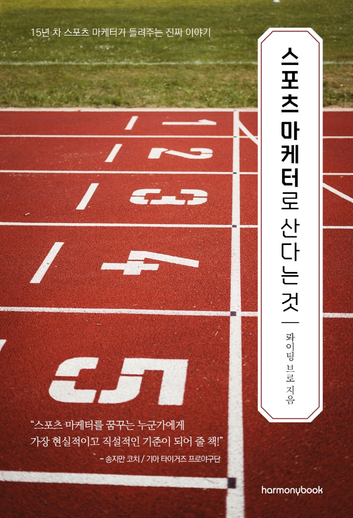 스포츠 마케터로 산다는 것 : 15년 차 스포츠 마케터가 들려주는 진짜 이야기 / 롸이팅 브로 지음