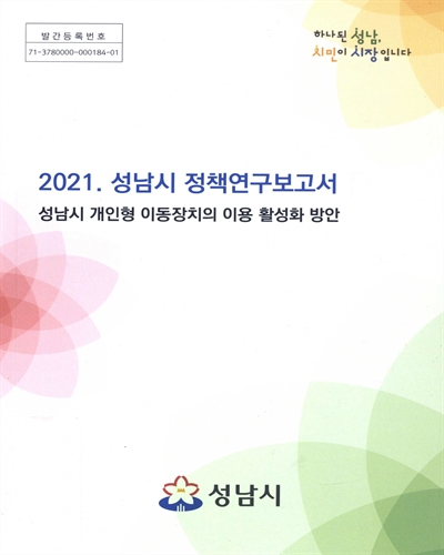 성남시 개인형 이동장치의 이용 활성화 방안 : 2021 성남시 정책연구보고서 / 성남시 [편]