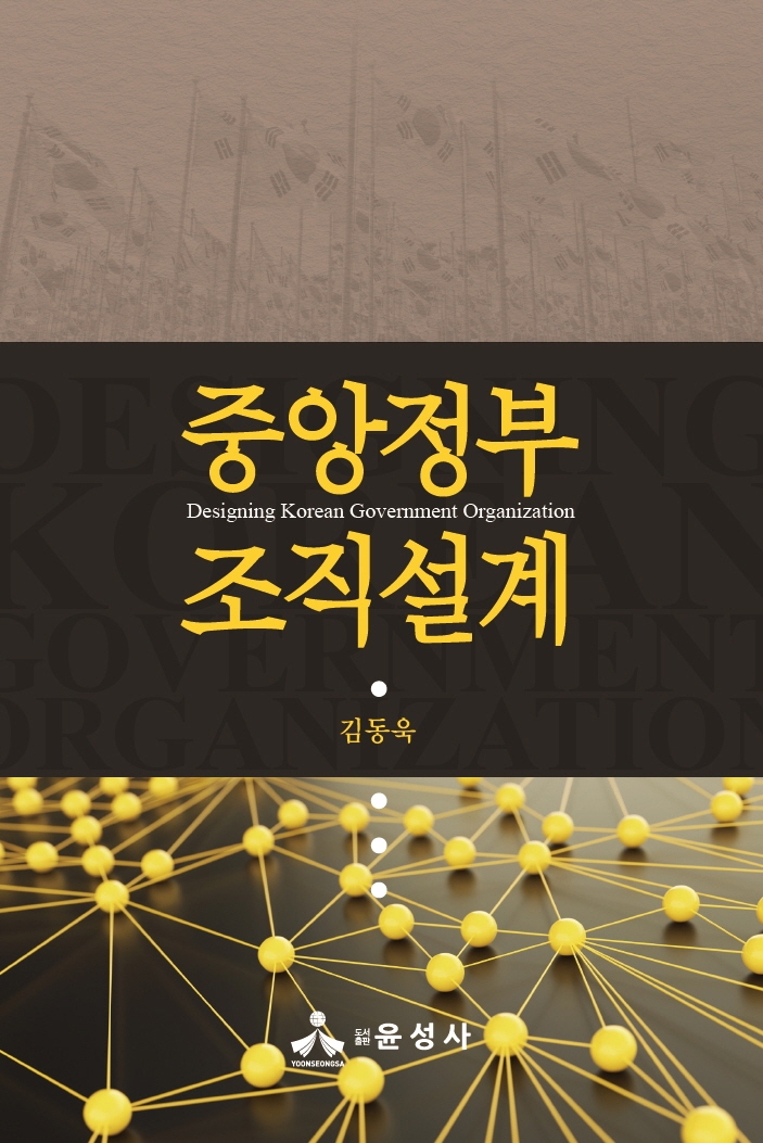 중앙정부 조직설계 = Designing Korean government organization / 지은이: 김동욱