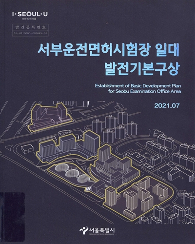 서부운전면허시험장일대 발전기본구상 = Establishment of basic development plan for Seobu examination office area / 서울특별시 [편]