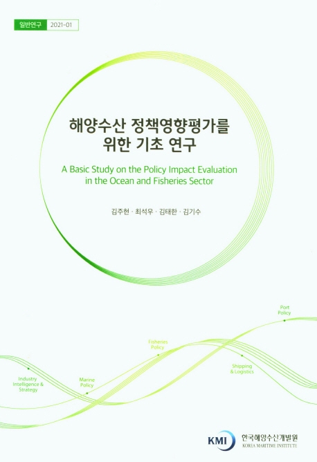 해양수산 정책영향평가를 위한 기초 연구 = A basic study on the policy impact evaluation in the ocean and fisheries sector / 연구책임자: 김주현 ; 공동연구원: 최석우, 김태한, 김기수
