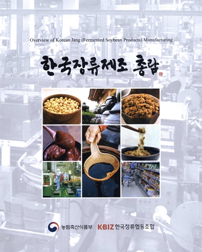 한국장류제조 총람 = Overview of Korean Jang(fermented soybean products) manufacturing / 농림축산식품부, 한국장류협동조합 [편]