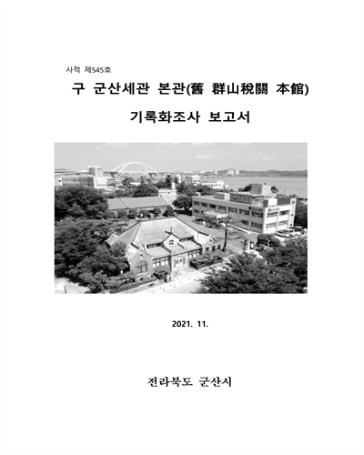 (사적 제545호) 구 군산세관 본관 : 기록화조사 보고서 / 전라북도 군산시