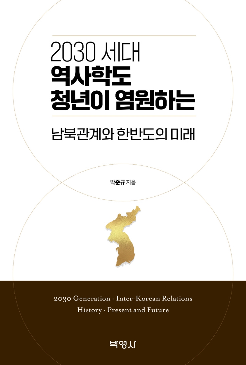 2030 세대 역사학도 청년이 염원하는 남북관계와 한반도의 미래 = 2030 generation·inter-Korean relations history·present and future / 박준규 지음