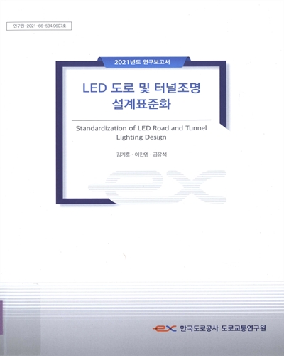 LED 도로 및 터널조명 설계표준화 = Standardization of LED road and tunnel lighting design / 연구책임자: 김기훈