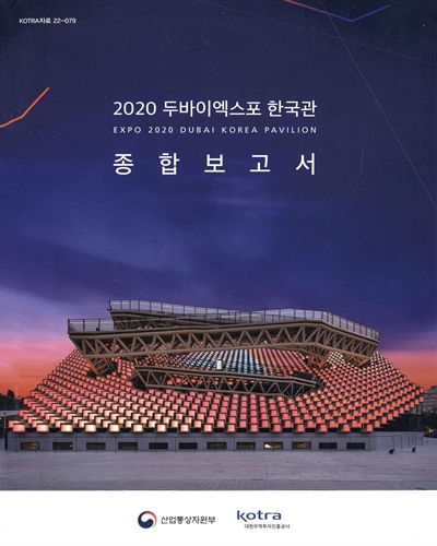 (2020) 두바이엑스포 한국관 종합보고서 = Expo 2020 Dubai Korea pavilion / 산업통상자원부, KOTRA [편]