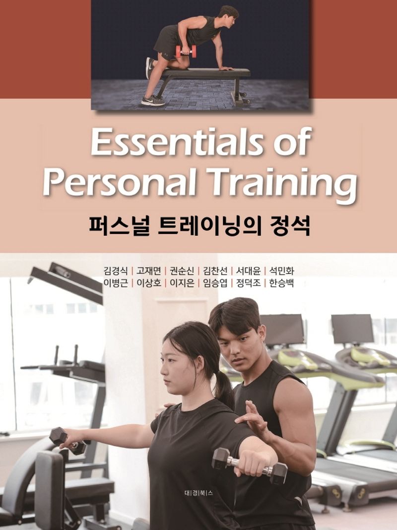 퍼스널 트레이닝의 정석 = Essentials of personal training / 저자: 김경식, 고재면, 권순신, 김찬선, 서대윤, 석민화, 이병근, 이상호, 이지은, 임승엽 [외]