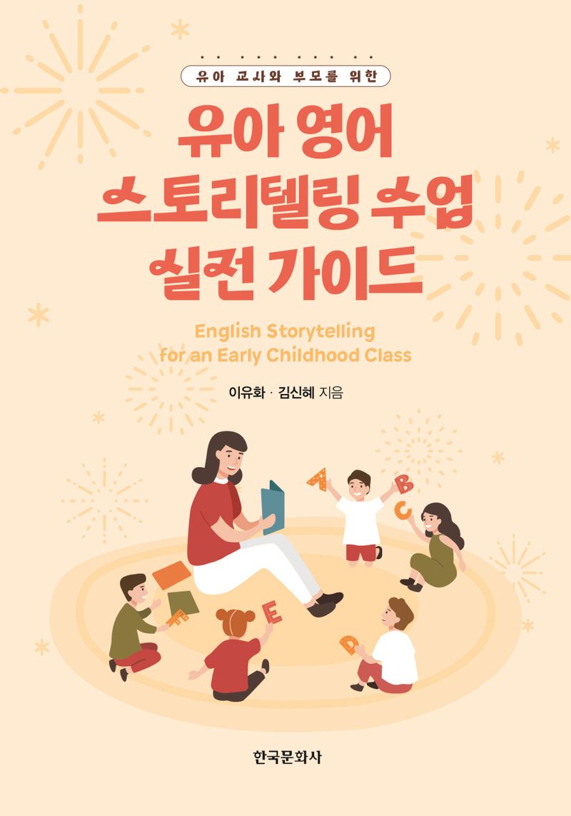 (유아 교사와 부모를 위한) 유아 영어 스토리텔링 수업 실전 가이드 = English storytelling for an early childhood class / 이유화, 김신혜 지음