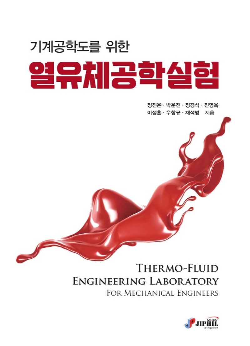 (기계공학도를 위한) 열유체공학실험 = Thermo-fluid engineering laboratory for mechanical engineers / 정진은, 박운진, 정경석, 진영욱, 이정훈, 우창규, 채석병 지음