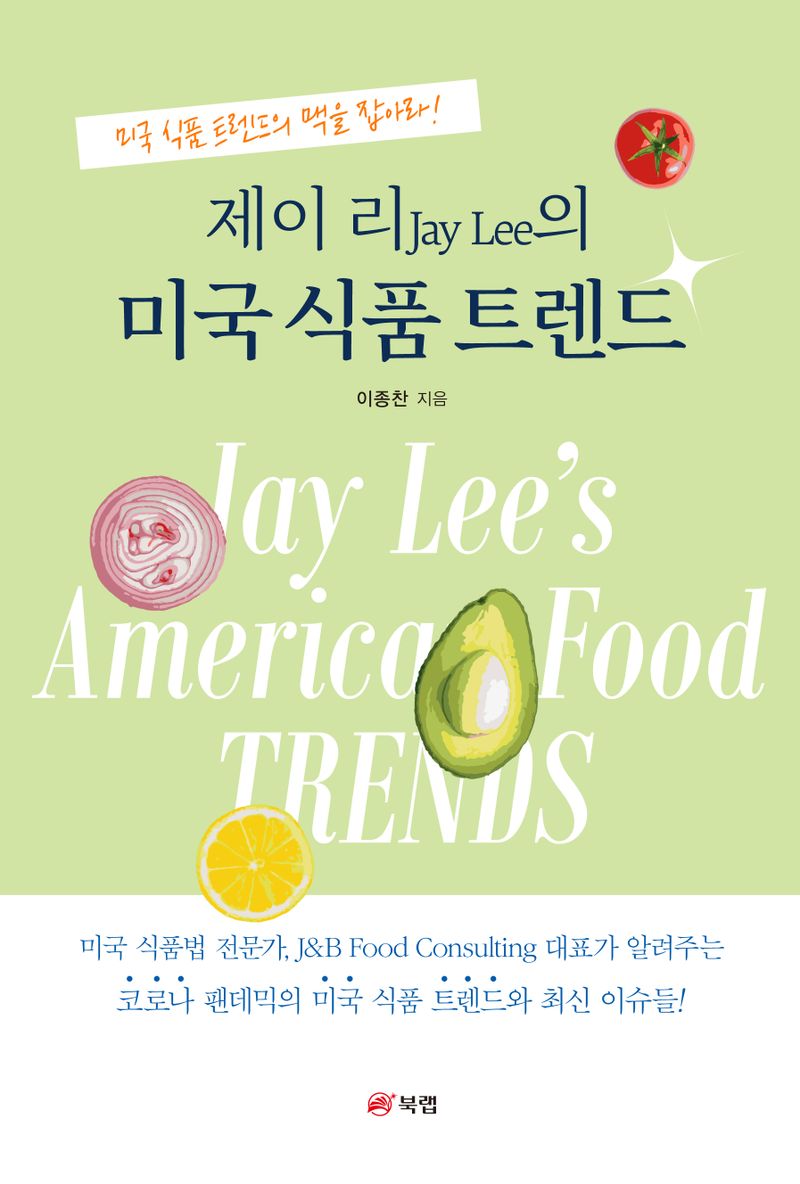 (제이 리(Jay Lee)의) 미국 식품 트렌드 = Jay Lee's American food trends : 미국 식품 트렌드의 맥을 잡아라! / 이종찬 지음