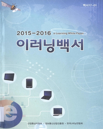 (2015-2016) 이러닝백서 = e-learning white paper / 산업통상자원부, 정보통신산업진흥원, 한국U러닝연합회 [편]