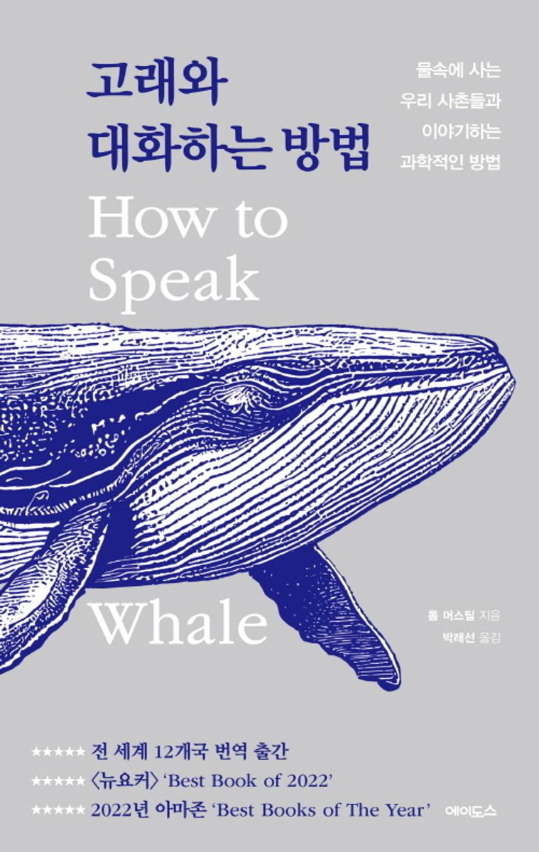 고래와 대화하는 방법 : 물속에 사는 우리 사촌들과 이야기하는 과학적인 방법 / 톰 머스틸 지음 ; 박래선 옮김