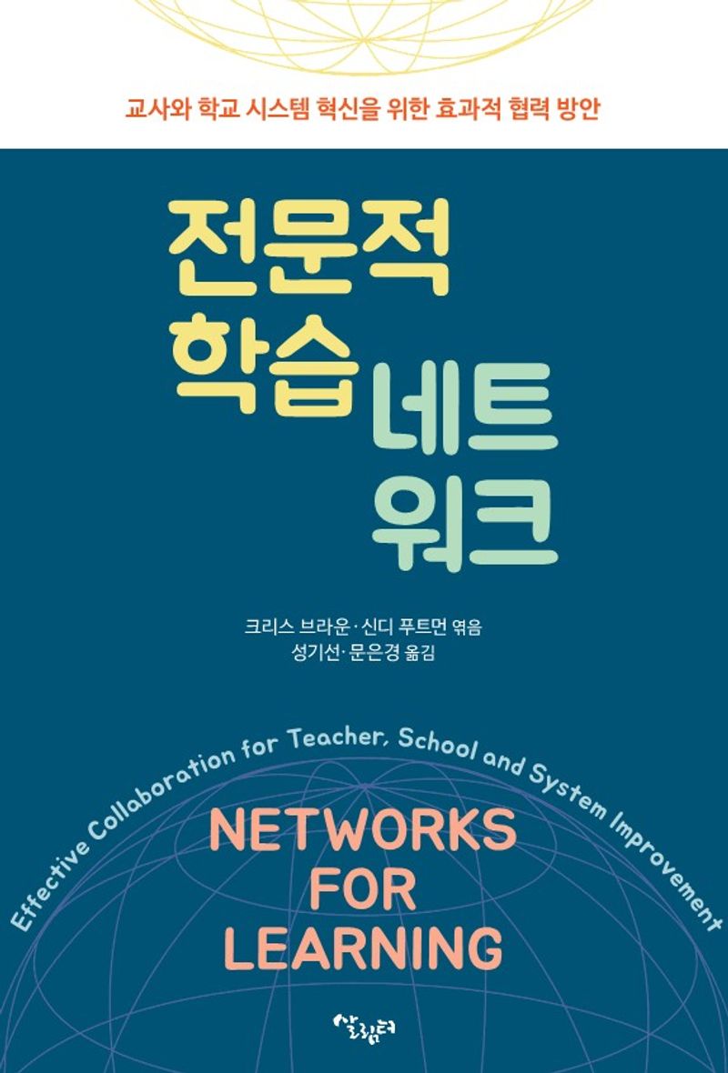 전문적 학습 네트워크 : 교사와 학교 시스템 혁신을 위한 효과적 협력 방안 / 크리스 브라운, 신디 푸트먼 엮음 ; 성기선, 문은영 옮김