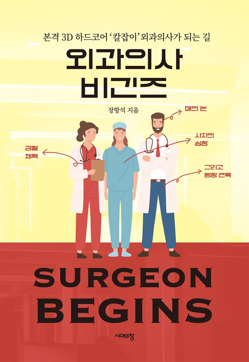 외과의사 비긴즈 = Surgeon begins : 본격 3D 하드코어 '칼잡이' 외과의사가 되는 길 / 장항석 지음