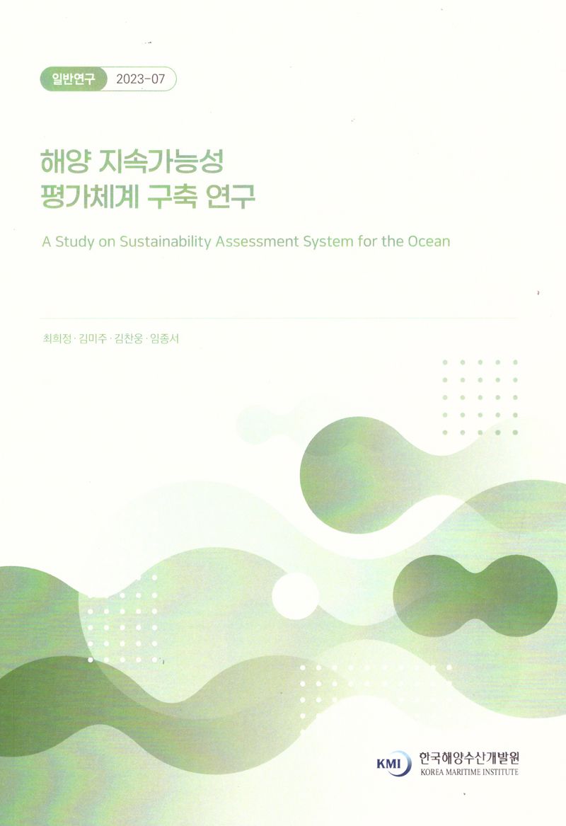 해양 지속가능성 평가체계 구축 연구 = A study on sustainability assessment system fot the ocean / 연구책임자: 최희정 ; 공동연구원: 김미주, 김찬웅, 임종서