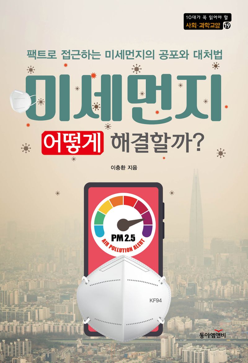 미세먼지, 어떻게 해결할까? : 팩트로 접근하는 미세먼지의 공포와 대처법 / 이충환 지음