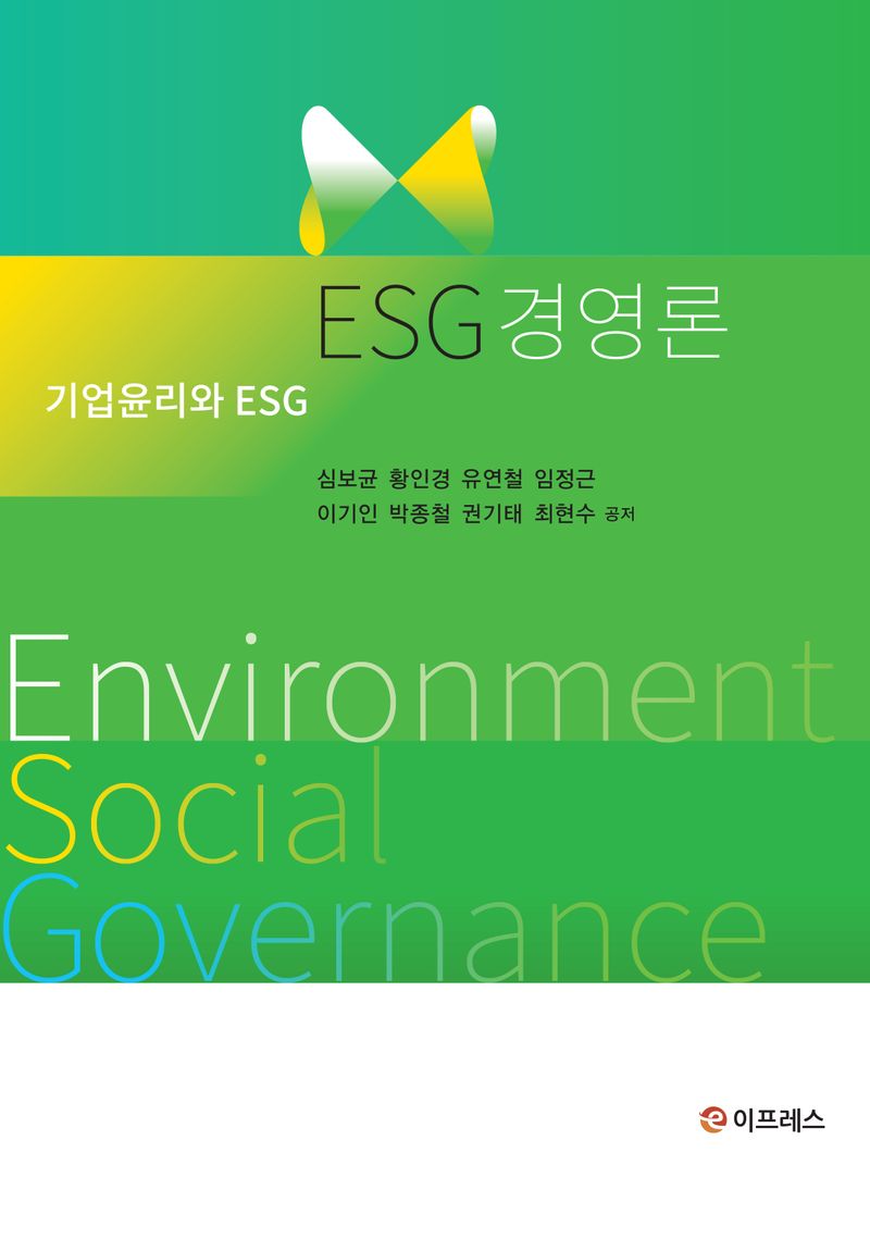 ESG 경영론 : 기업윤리와 ESG / 심보균, 황인경, 유연철, 임정근, 이기인, 박종철, 권기태, 최현수 공저
