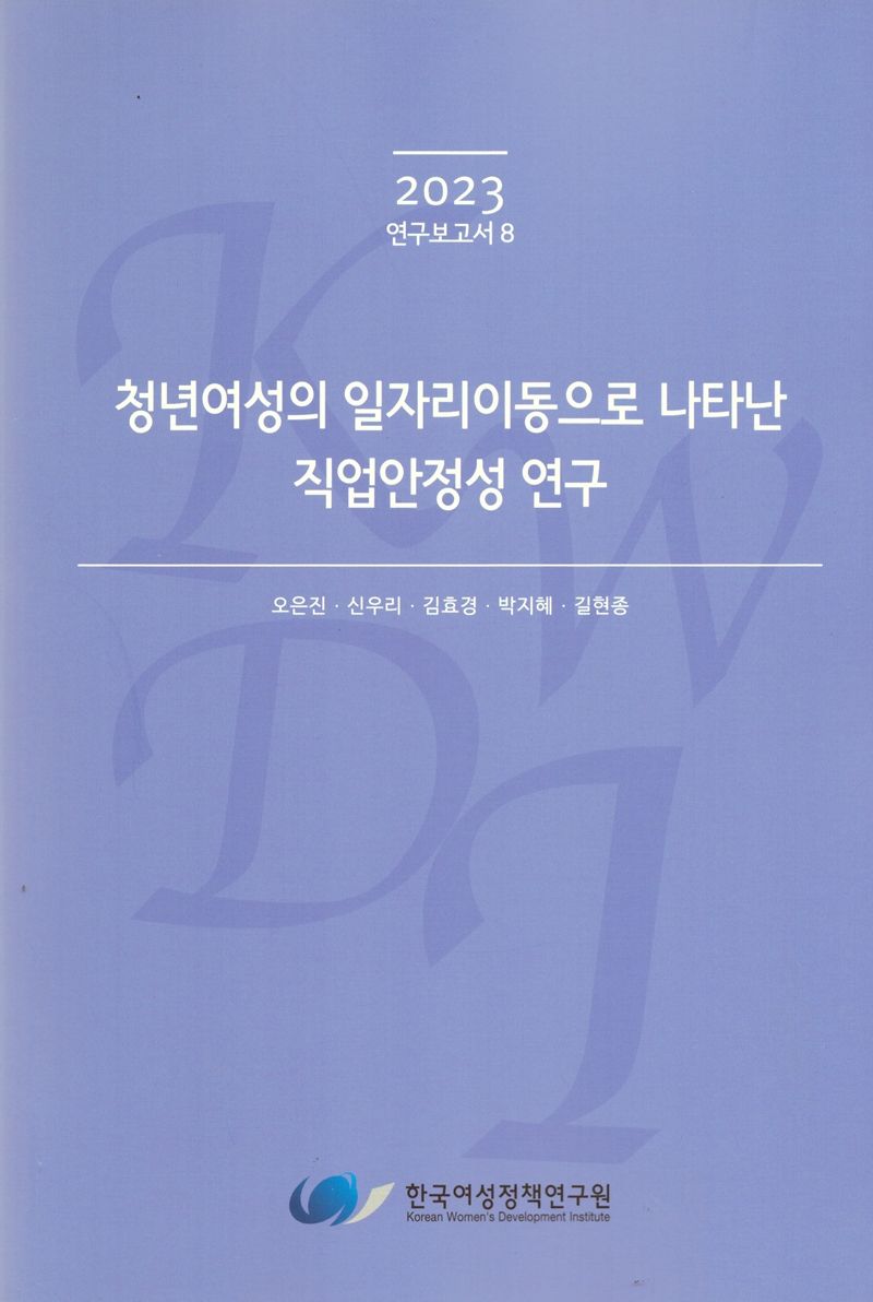 청년여성의 일자리이동으로 나타난 직업안정성 연구 / 연구책임자: 오은진 ; 공동연구원: 신우리, 김효경, 박지혜, 길현종