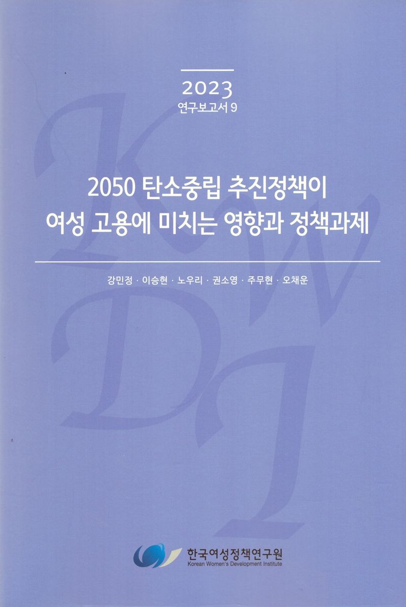 2050 탄소중립 추진정책이 여성 고용에 미치는 영향과 정책과제 / 연구책임자: 강민정 ; 공동연구원: 이승현, 노우리, 권소영, 주무현, 오채운