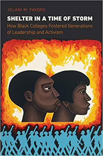 Shelter in a time of storm : how black colleges fostered generations of leadership and activism / Jelani M. Favors.
