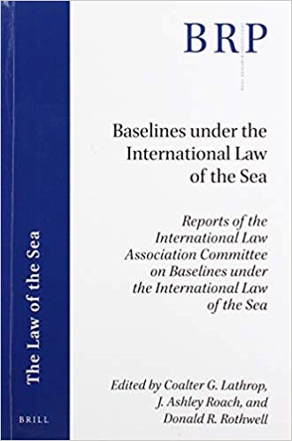 Baselines under the international law of the sea : reports of the International Law Association Committee on baselines under the international law of the Sea / edited by Coalter G. Lathrop, J. Ashley Roach, Donald R. Rothwell.