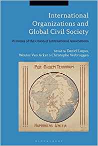 International organizations and global civil society : histories of the Union of International Associations / edited by Daniel Laqua, Wouter Van Acker and Christophe Verbruggen.