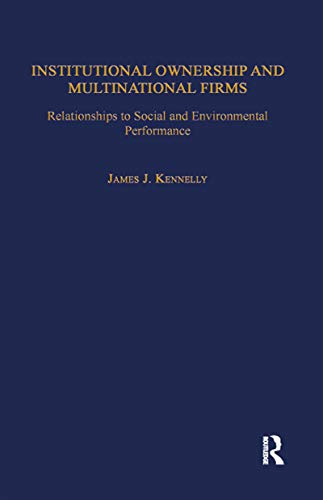 Institutional ownership and multinational firms : relationships to social and environmental performance / James J. Kennelly.