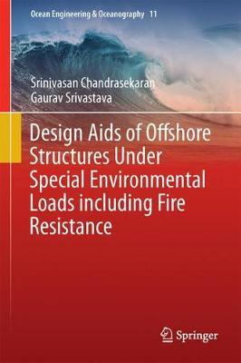 Design aids of offshore structures under special environmental loads including fire resistance / Srinivasan Chandrasekaran, Gaurav Srivastava.