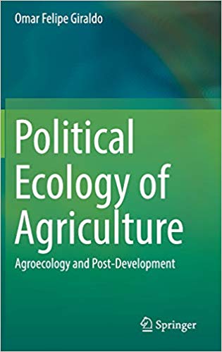 Political ecology of agriculture : agroecology and post-development / Omar Felipe Giraldo.