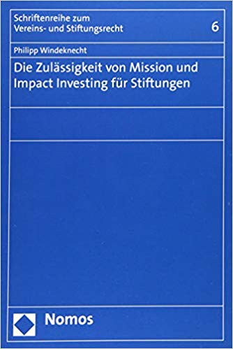 Die Zulässigkeit von Mission und Impact Investing für Stiftungen / Philipp Windeknecht.