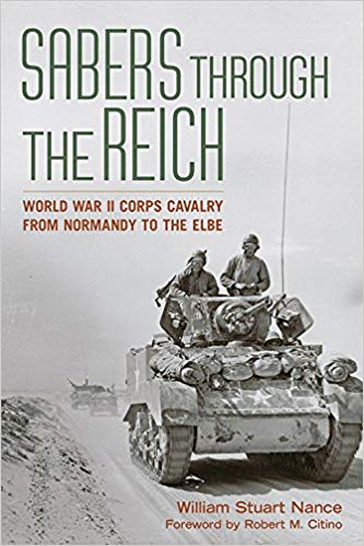 Sabers through the Reich : World War II corps cavalry from Normandy to the Elbe / William Stuart Nance ; foreword by Robert M. Citino.