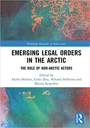 Emerging legal orders in the Arctic : the role of non-Arctic actors / edited by Akiho Shibata, Leilei Zou, Nikolas Sellheim and Marzia Scopelliti.