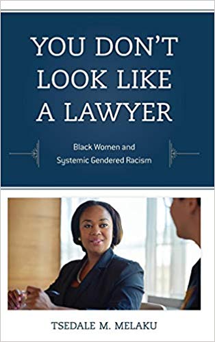 You don't look like a lawyer : black women and systemic gendered racism / Tsedale M. Melaku.