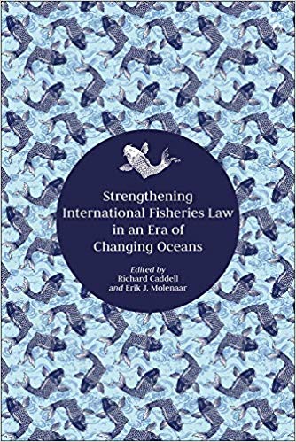 Strengthening international fisheries law in an era of changing oceans / edited by Richard Caddell and Erik J Molenaar.