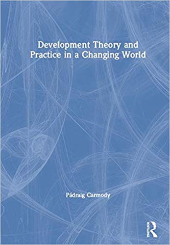 Development theory and practice in a changing world / Pádraig Carmody.