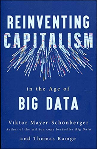 Reinventing capitalism in the age of big data / Viktor Mayer-Schönberger and Thomas Ramge.
