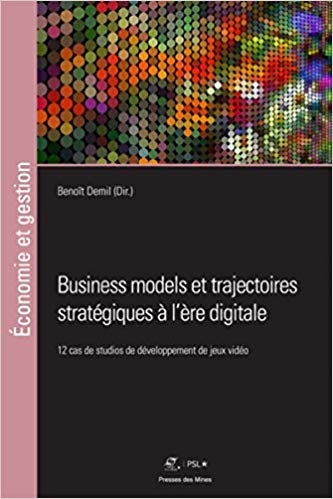Business models et trajectoires stratégiques à l'ère digitale : 12 cas de studios de développement de jeux vidéo / sous la direction de Benoît Demil.