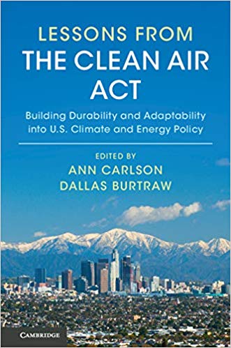 Lessons from the clean air act : building durability and adaptability into U.S. climate and energy policy / edited by Ann Carlson, Dallas Burtraw.